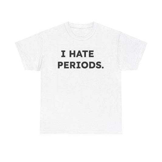 I Hate Periods. T Shirt